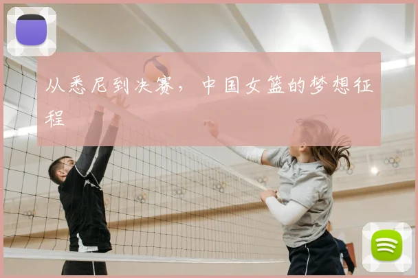 从悉尼到决赛，中国女篮的梦想征程