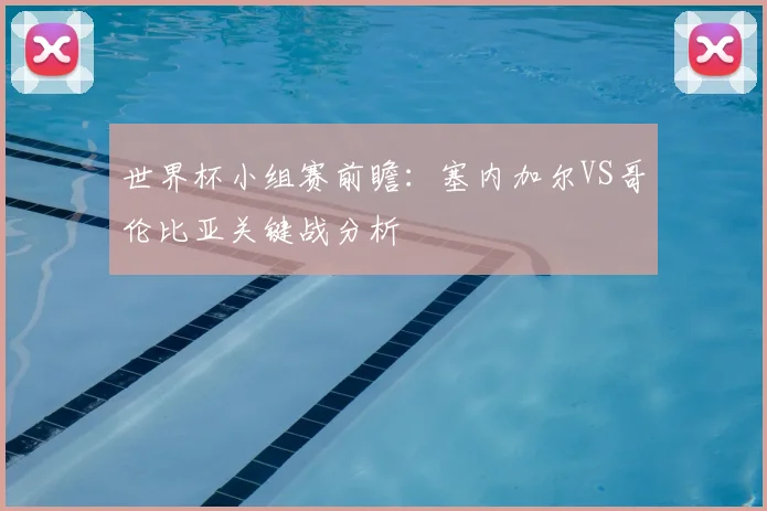 世界杯小组赛前瞻：塞内加尔VS哥伦比亚关键战分析