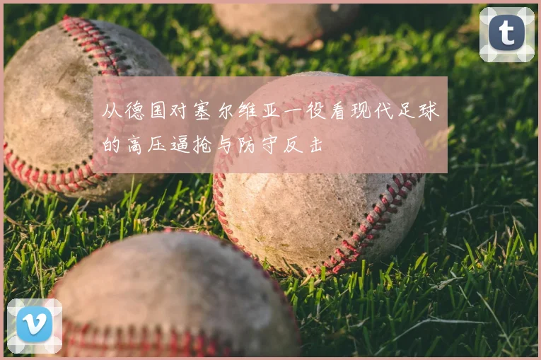 从德国对塞尔维亚一役看现代足球的高压逼抢与防守反击