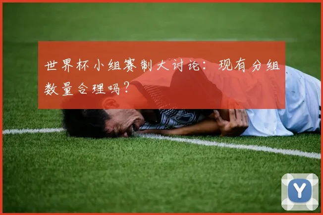 世界杯小组赛制大讨论：现有分组数量合理吗？