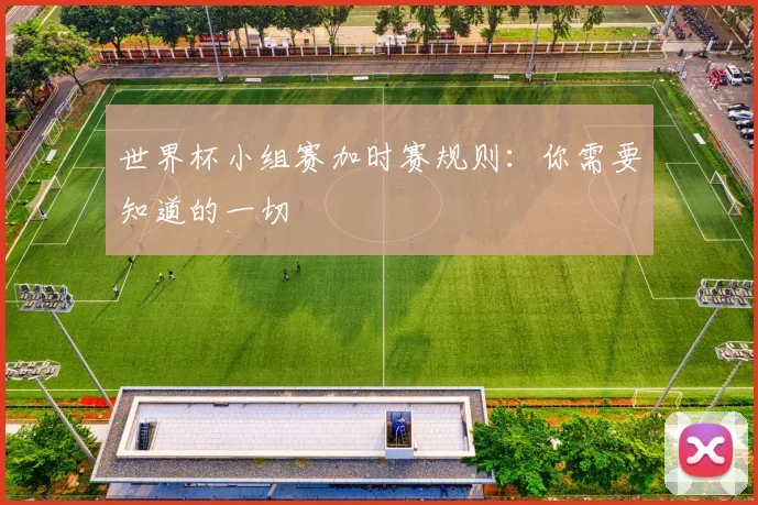 世界杯小组赛加时赛规则：你需要知道的一切